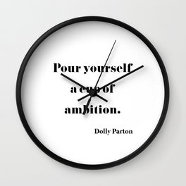 Pour Yourself A Cup Of Ambition - Dolly Parton Wall Clock