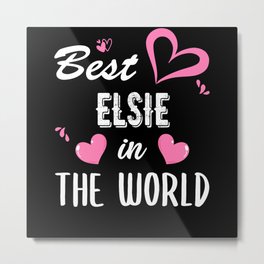 Elsie Name, Best Elsie in the World Metal Print | Elsie Surname Gift, Elsie Birthday, Elsie Gift, Elsie Gifts, Elsie Christmas, Elsie Name Gifts, Graphicdesign, Elsie, Elsie Present, Elsie Name 