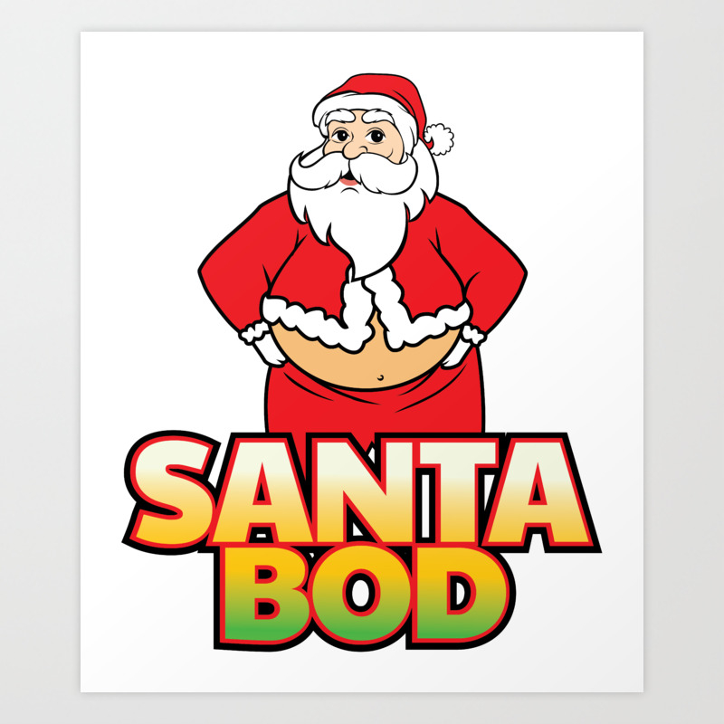 Funny Santa Bod Holiday Santa Claus Christmas Shirt Art Print By Tronictees Society6
