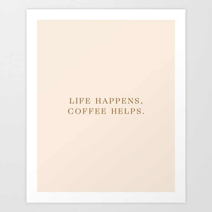 daily quotes 4 365 life happens coffee helps art print by typeitout