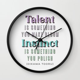 Talent is something you make bloom, Instinct is something you polish. Quote by Oikawa Tooru Wall Clock