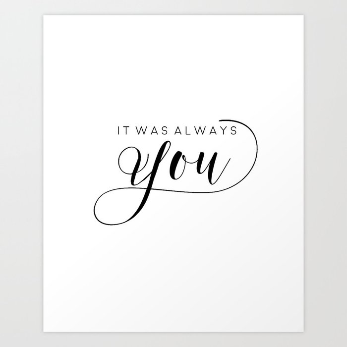 Printable Art,It Was Always You,Love Sign,Love Quote,I Love You More,Gift For Her,Gift For Him Art Print By Typohouse | Society6