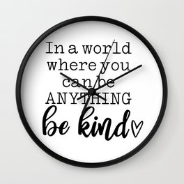 In a world where you can be anything - be kind. Perfect present for mom mother dad father friend him Wall Clock