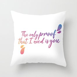 The only proof that I need is you Throw Pillow