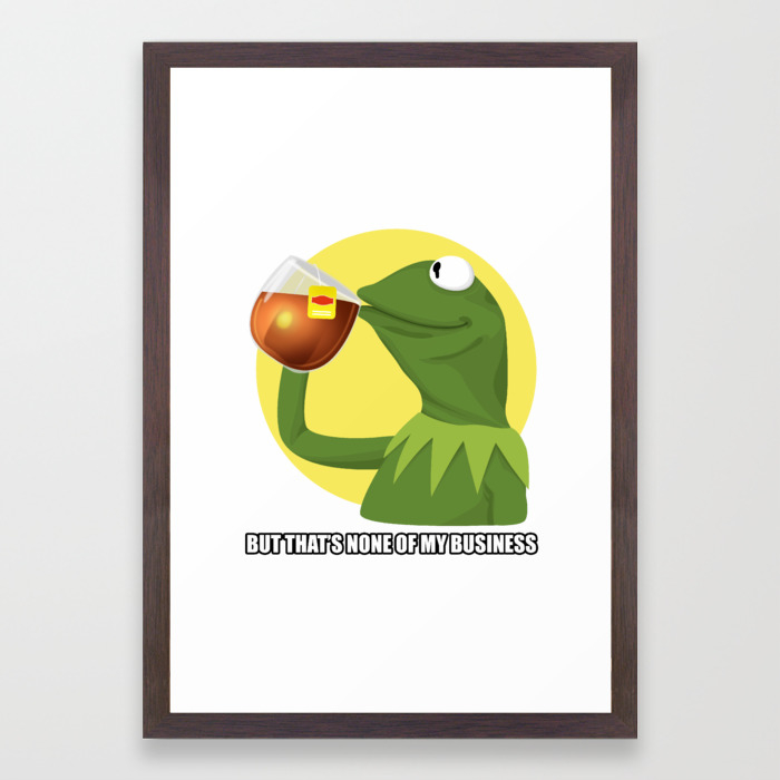 But That S None Of My Business Kermit Frog Meme Framed Art Print By Sclassweirdos Society6