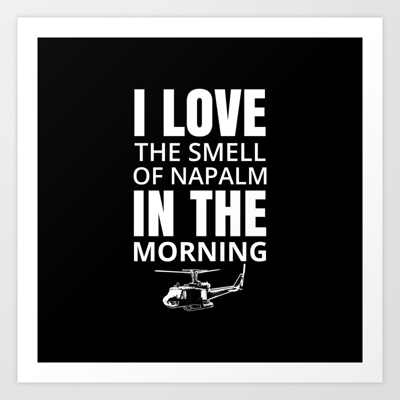 I Love The Smell Of Napalm In The Morning Art Print By Carlitov Society6