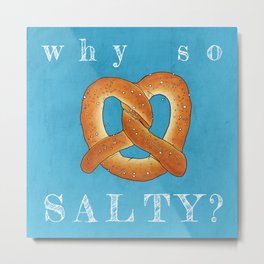 Why So Salty? Metal Print