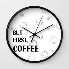 But First, Coffee - Caffeine Addicts Unite! Wall Clock