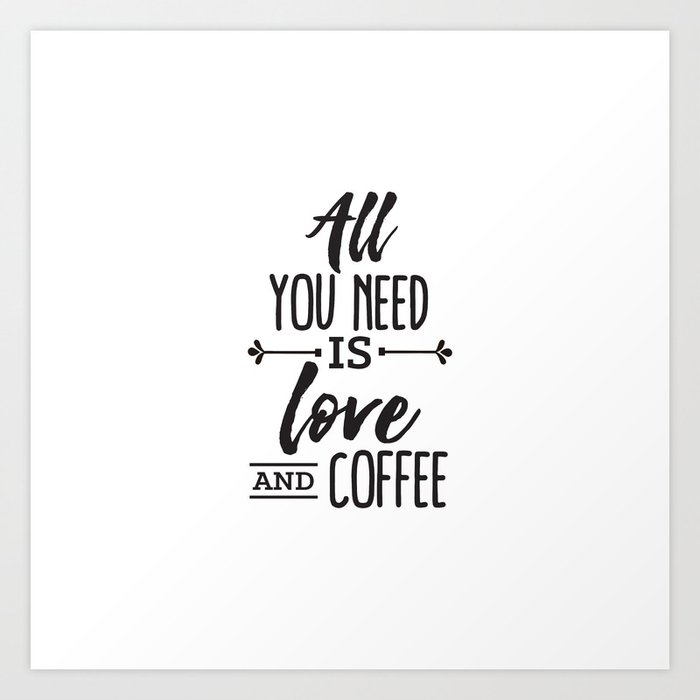 All You Need Is Love And Coffee Art Print By Urbanhue Society6