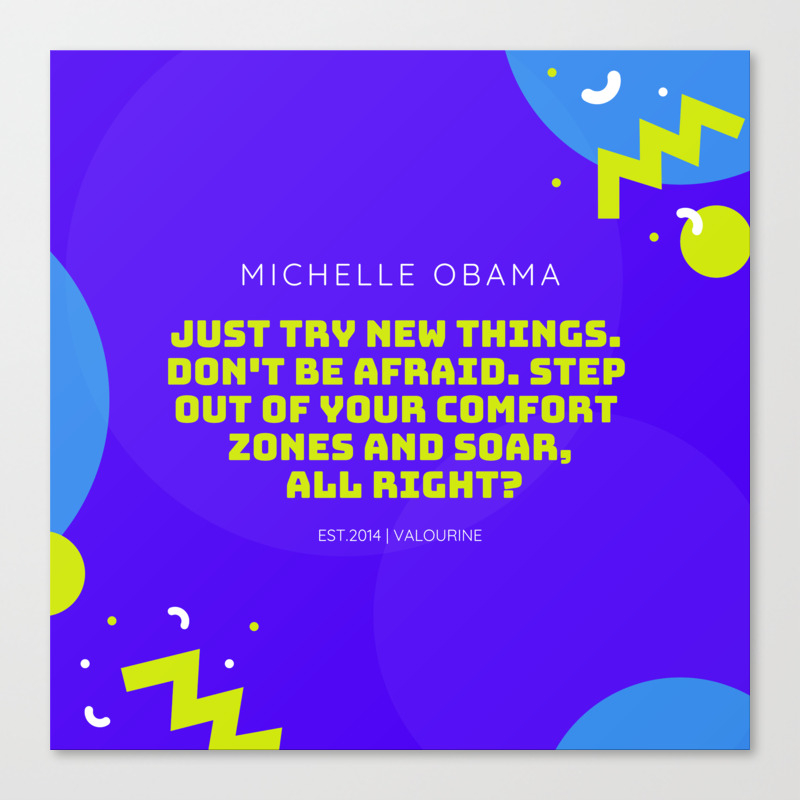 Michelle Obama Quote Just Try New Things Don T Be Afraid Step Out Of Your Comfort Zones And Soar Canvas Print By Valourine Society6 michelle obama quote just try new things don t be afraid step out of your comfort zones and soar canvas print by valourine