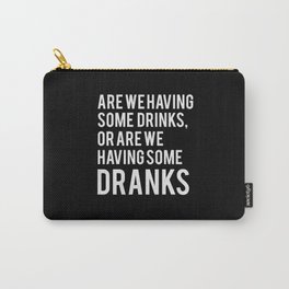 Are we have some drinks or having some DRANKS Carry-All Pouch