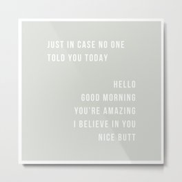 Just In Case No One Told You Today Hello Good Morning You're Amazing I Believe In You Nice Butt Minimal Green Metal Print