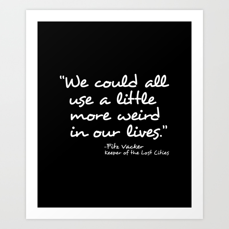 Fitz Quote We Could All Use A Little More Weird In Our Lives Art Print By Socoart Society6 We are all a little weird. fitz quote we could all use a little more weird in our lives art print by socoart