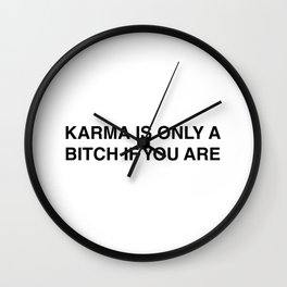 Karma is only a bitch if you are Wall Clock