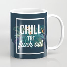 Chill The Fuck Out, Funny, Quote Coffee Mug