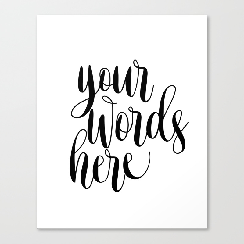 Your Words Here Custom Quote Print Typography Poster Custom Art Print Canvas Print By Nathanmoore209 Society6 Create and sell custom canvas prints: