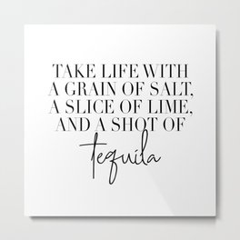 Take Life with A Grain of Salt a Slice of Lime and a Shot of Tequila Metal Print