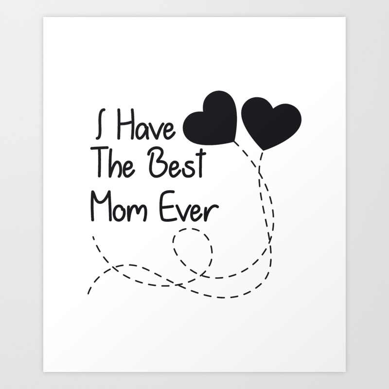 Mother S Day Gift I Have The Best Mom Ever Art Print By Aombin Society6
