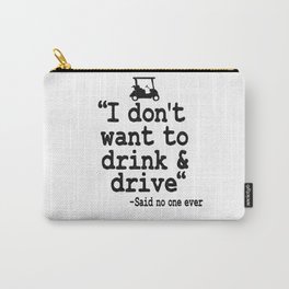 I Don't Want To Drink & Drive Golfing Beer Golfer Carry-All Pouch