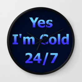 Yes I'm Cold 24/7 Wall Clock