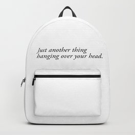 just another thing hanging over your head Backpack