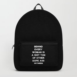 Behind every woman is a shit ton of other dope ass women - black and white Backpack