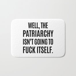 Well, The Patriarchy Isn't Going To Fuck Itself Badematte | Graphicdesign, Equality, Girlpower, Fuckthepatriarchy, Smashing, Resist, Female, Feminist, Quotes, Woman 
