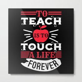 To teach is to touch a life forever Metal Print