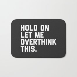 Hold On, Overthink This Funny Quote Badematte | Thinking, Fuss, Overthinking, Graphicdesign, Awkward, Funny, Typography, Negativethoughts, Odd, Relationships 