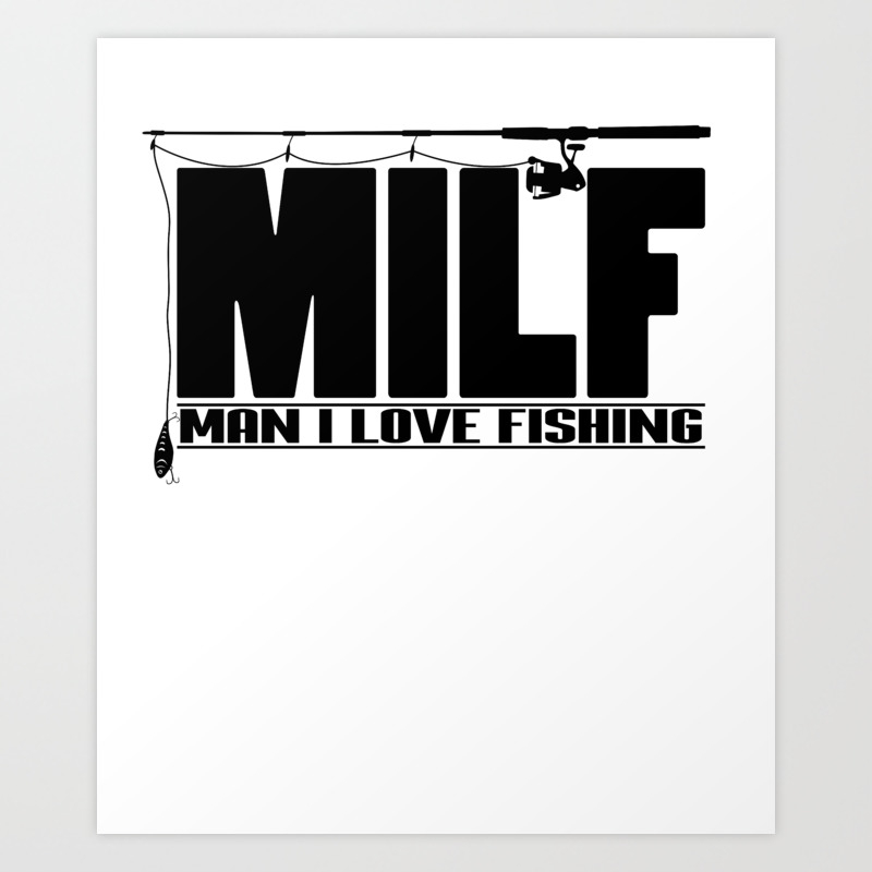 Download Mens Milf Man I Love Fishing Design Gift For Fisherman Art Print By Myfrikiland Society6