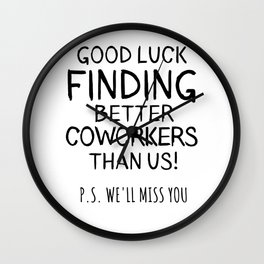 Good Luck Finding Coworkers Better Than Us Wall Clock
