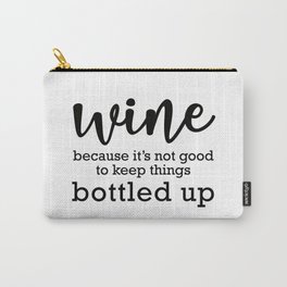 Wine Because It's Not Good To Keep Things Bottled Up Carry-All Pouch