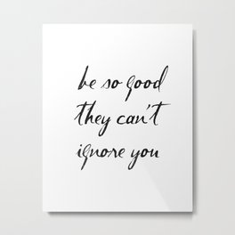 Be So Good They Can't Ignore You, Steve Martin Quotes, Motivational Metal Print | Printablewallart, Officedecor, Stevemartin, Stevemartinquote, Digitalwallart, Blacktypography, Motivationalquotes, Graphicdesign, Inspiringquotes, Black And White 