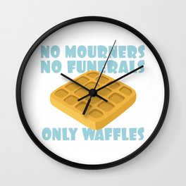 No Mourners No Funerals Only Waffles Wall Clock