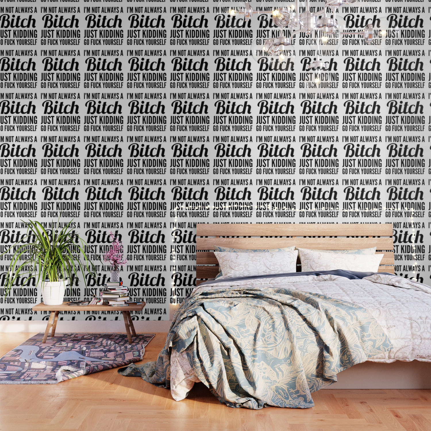 I M Not Always A Bitch Just Kidding Go Fuck Yourself Wallpaper By Creativeangel Society6