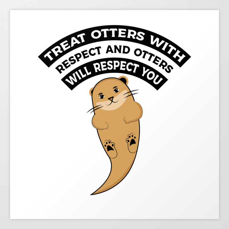 Treat Otters With Respect Funny Animal Love Meme T Shirt Art Print By Eliasgarbe Society6