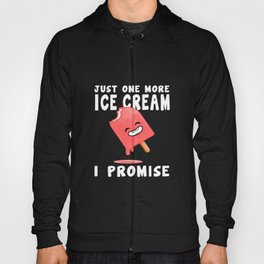 Just One More Ice Cream I Promise I Love Ice Cream I Can't Get Enough Of Ice Cream Hoody
