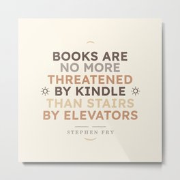 Books Are No More Threatened by Kindle Quote Metal Print | Stairs, Stairskindle, Ebooks, Geekupdated, Piotrkowalczyk, Ereader, Amazonkindle, Kindlequote, Bookquote, Stephenfry 