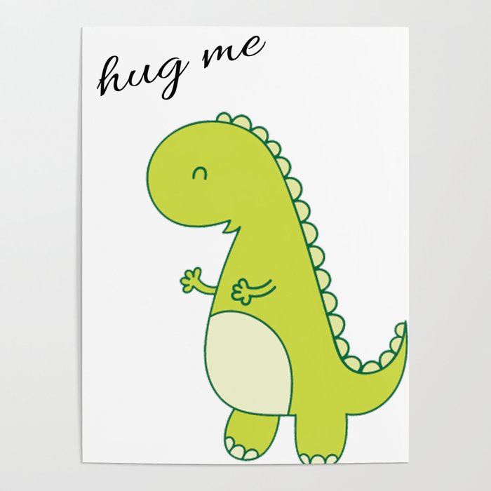 Hug Me Cute Dinosaur Design Poster by Bright Design Store | Society6