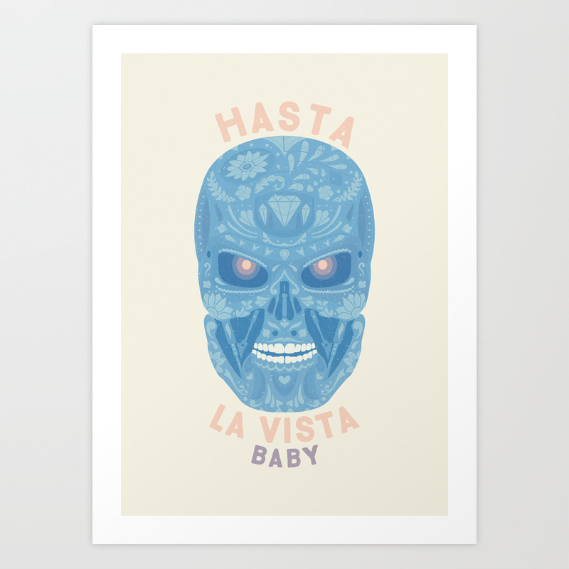 Hasta La Vista Baby Art Print By Valium Society6