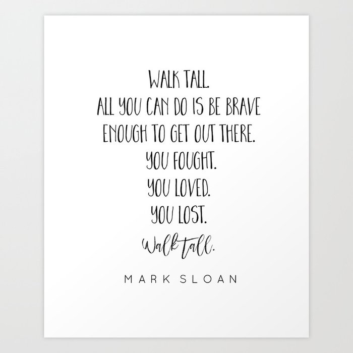 Walk Tall Mark Sloan Grey S Anatomy Quote Art Print By Buttercupkk12 Society6